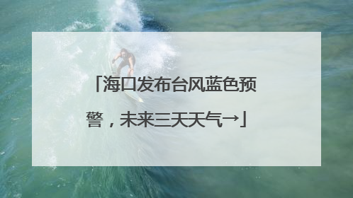 海口发布台风蓝色预警，未来三天天气→